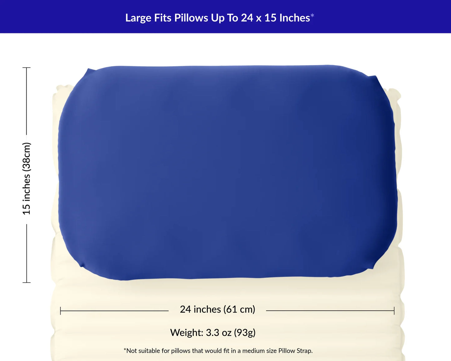 Measurements for maximum camp pillow size for large Pillow Strap is 24 by 15 inches.